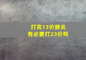 打完13价肺炎有必要打23价吗