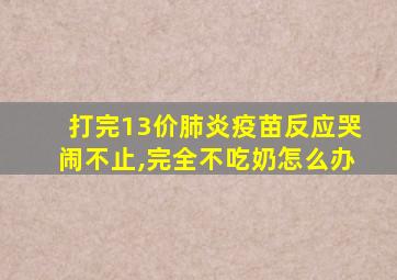 打完13价肺炎疫苗反应哭闹不止,完全不吃奶怎么办