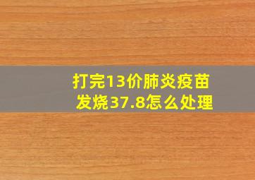 打完13价肺炎疫苗发烧37.8怎么处理