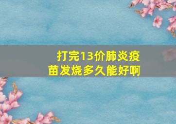 打完13价肺炎疫苗发烧多久能好啊