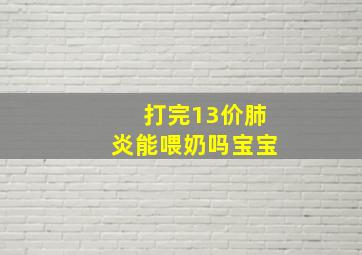 打完13价肺炎能喂奶吗宝宝