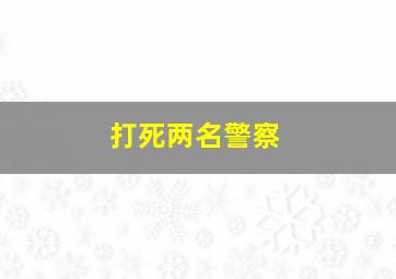 打死两名警察