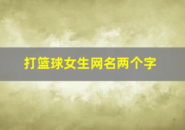 打篮球女生网名两个字