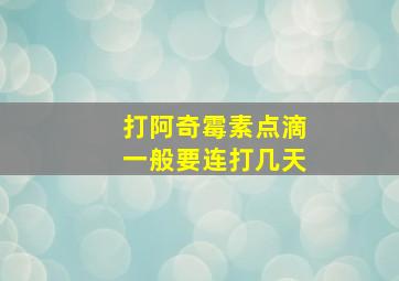 打阿奇霉素点滴一般要连打几天