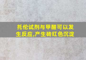 托伦试剂与甲醛可以发生反应,产生砖红色沉淀