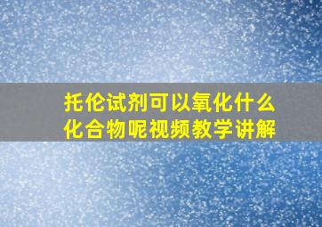 托伦试剂可以氧化什么化合物呢视频教学讲解