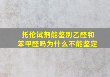 托伦试剂能鉴别乙醛和苯甲醛吗为什么不能鉴定