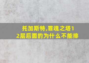 托加斯特,罪魂之塔12层后面的为什么不能排