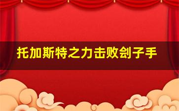 托加斯特之力击败刽子手