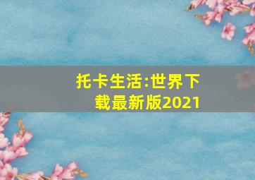 托卡生活:世界下载最新版2021