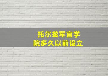 托尔兹军官学院多久以前设立