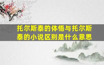 托尔斯泰的体悟与托尔斯泰的小说区别是什么意思