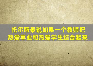 托尔斯泰说如果一个教师把热爱事业和热爱学生结合起来