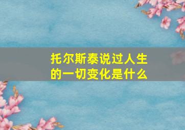 托尔斯泰说过人生的一切变化是什么