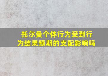 托尔曼个体行为受到行为结果预期的支配影响吗