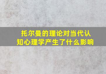 托尔曼的理论对当代认知心理学产生了什么影响