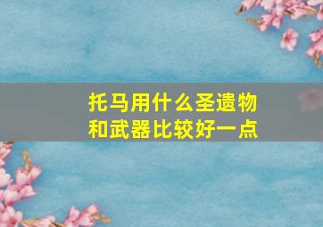 托马用什么圣遗物和武器比较好一点