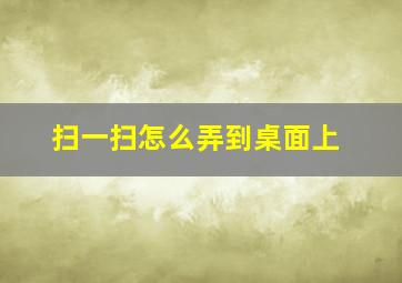 扫一扫怎么弄到桌面上