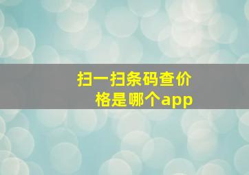 扫一扫条码查价格是哪个app