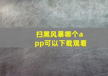 扫黑风暴哪个app可以下载观看