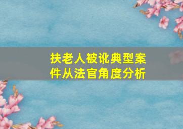 扶老人被讹典型案件从法官角度分析