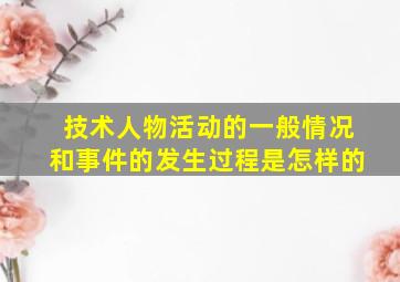 技术人物活动的一般情况和事件的发生过程是怎样的