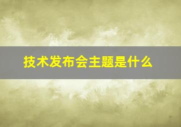 技术发布会主题是什么