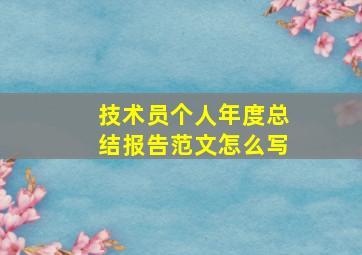 技术员个人年度总结报告范文怎么写