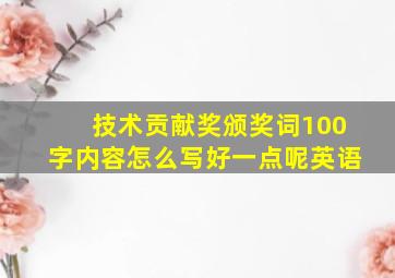 技术贡献奖颁奖词100字内容怎么写好一点呢英语