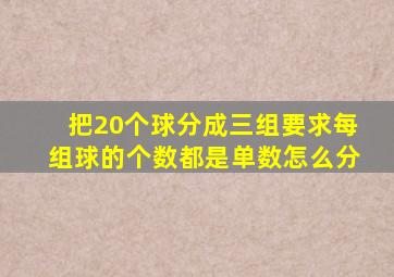 把20个球分成三组要求每组球的个数都是单数怎么分