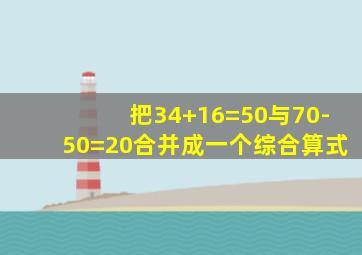 把34+16=50与70-50=20合并成一个综合算式