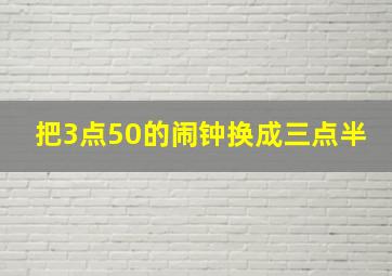 把3点50的闹钟换成三点半