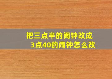 把三点半的闹钟改成3点40的闹钟怎么改