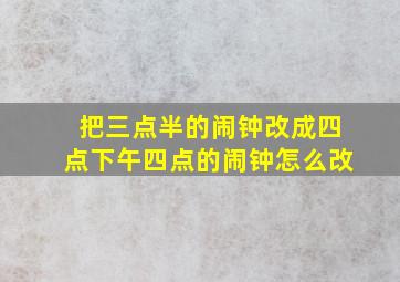 把三点半的闹钟改成四点下午四点的闹钟怎么改