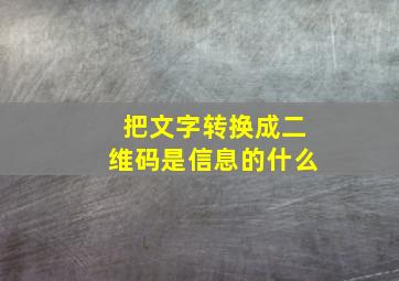 把文字转换成二维码是信息的什么