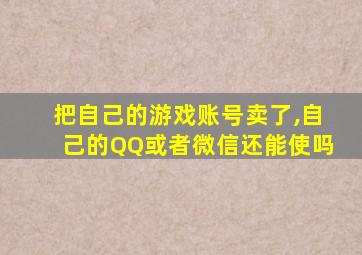 把自己的游戏账号卖了,自己的QQ或者微信还能使吗