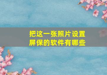 把这一张照片设置屏保的软件有哪些