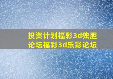 投资计划福彩3d独胆论坛福彩3d乐彩论坛