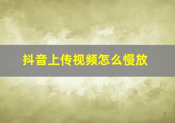 抖音上传视频怎么慢放