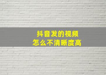 抖音发的视频怎么不清晰度高