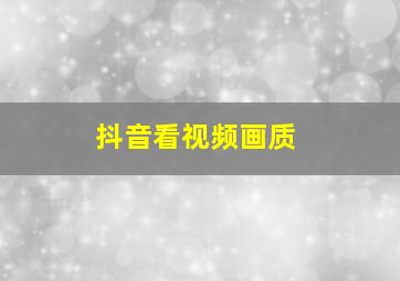 抖音看视频画质