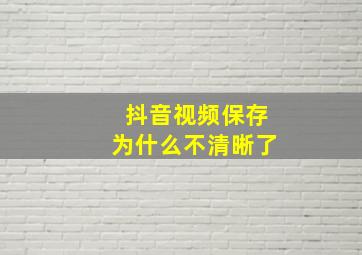 抖音视频保存为什么不清晰了