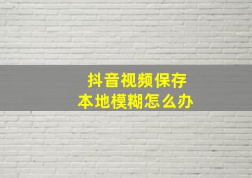 抖音视频保存本地模糊怎么办