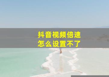 抖音视频倍速怎么设置不了