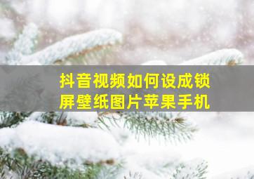 抖音视频如何设成锁屏壁纸图片苹果手机