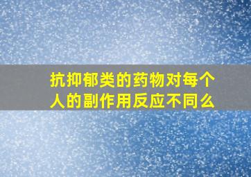 抗抑郁类的药物对每个人的副作用反应不同么