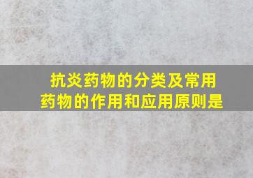 抗炎药物的分类及常用药物的作用和应用原则是