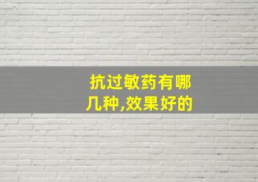 抗过敏药有哪几种,效果好的