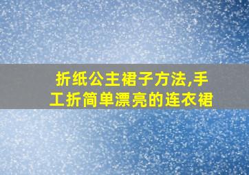 折纸公主裙子方法,手工折简单漂亮的连衣裙