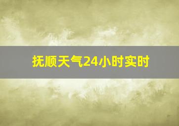 抚顺天气24小时实时